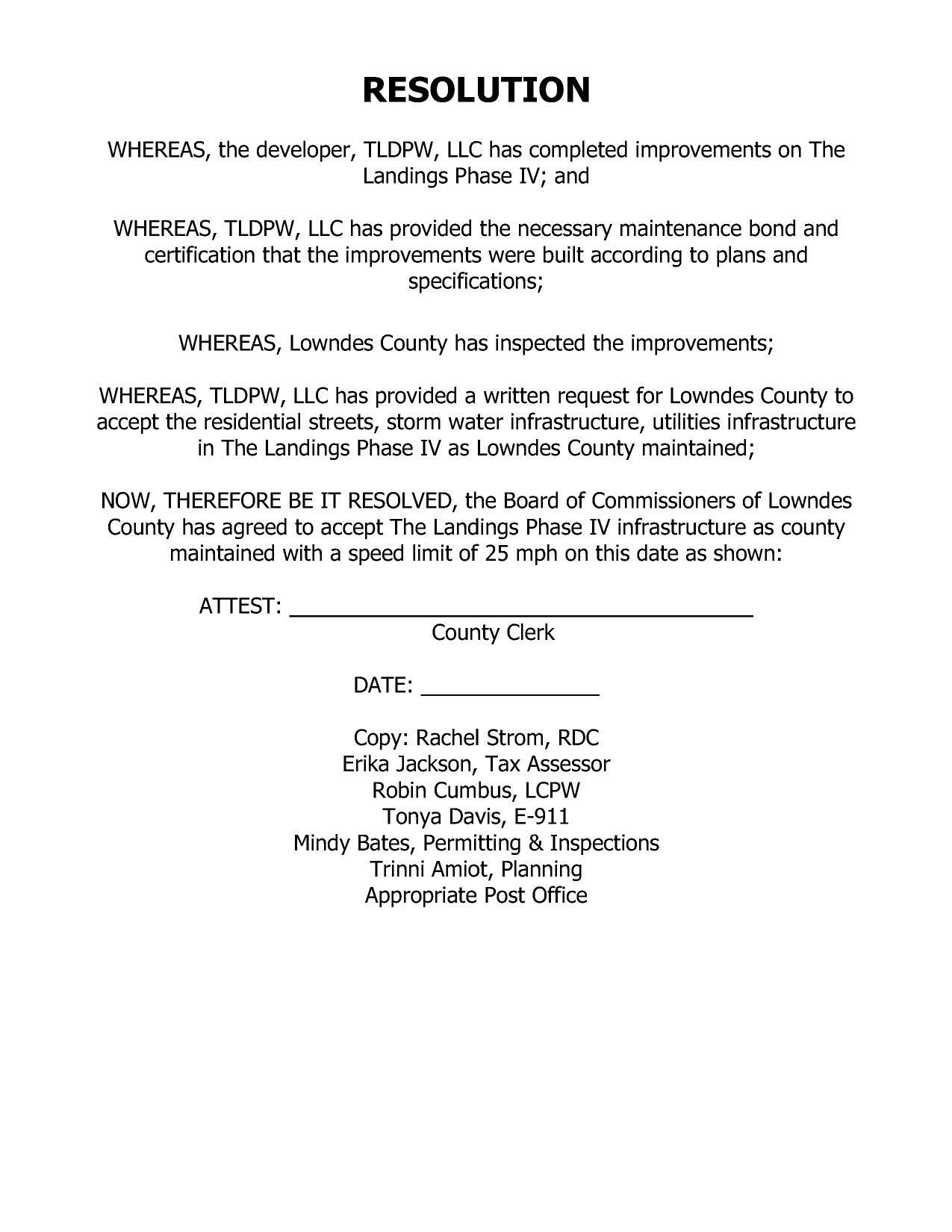 RESOLUTION NOW, THEREFORE BE IT RESOLVED, the Board of Commissioners of Lowndes County has agreed to accept The Landings Phase IV infrastructure as county maintained with a speed limit of 25 mph on this date as shown: